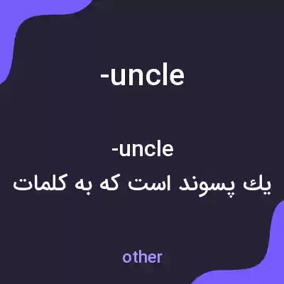 معنی -uncle به فارسی معنی -uncle به فارسی