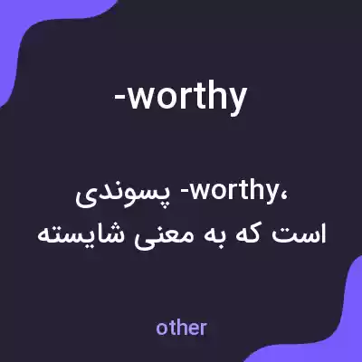 معنی -worthy به فارسی معنی -worthy به فارسی