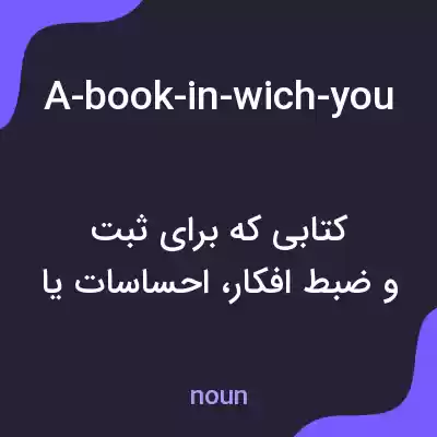 معنی a-book-in-wich-your-ricord-your-thoughts به فارسی معنی a-book-in-wich-your-ricord-your-thoughts به فارسی