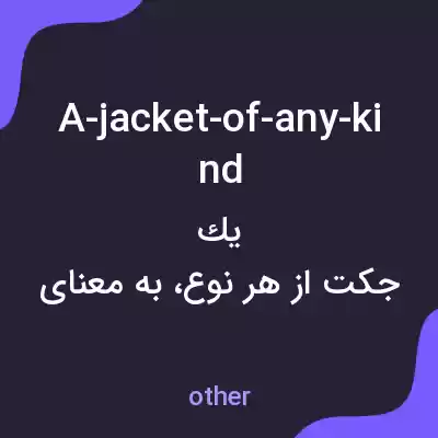 معنی a-jacket-of-any-kind به فارسی معنی a-jacket-of-any-kind به فارسی