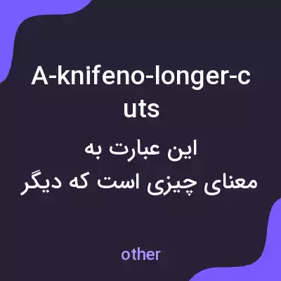 معنی a-knifeno-longer-cuts به فارسی معنی a-knifeno-longer-cuts به فارسی