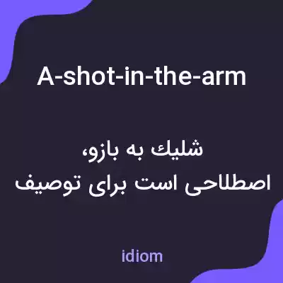 معنی a-shot-in-the-arm به فارسی
