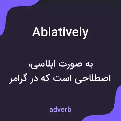 معنی ablatively به فارسی معنی ablatively به فارسی