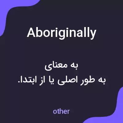 معنی aboriginally به فارسی معنی aboriginally به فارسی