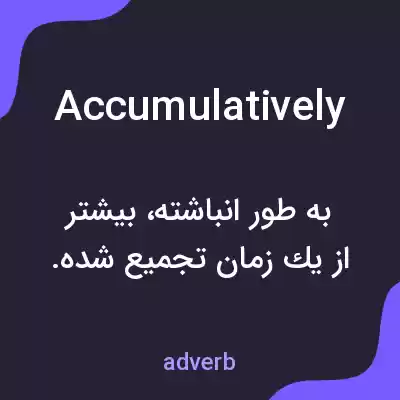 معنی accumulatively به فارسی معنی accumulatively به فارسی