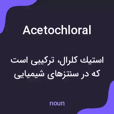 معنی acetochloral به فارسی معنی acetochloral به فارسی