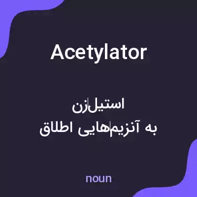 معنی acetylator به فارسی معنی acetylator به فارسی