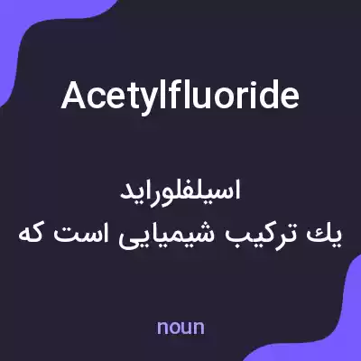 معنی acetylfluoride به فارسی معنی acetylfluoride به فارسی