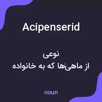 معنی acipenserid به فارسی معنی acipenserid به فارسی