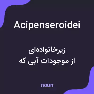 معنی acipenseroidei به فارسی معنی acipenseroidei به فارسی