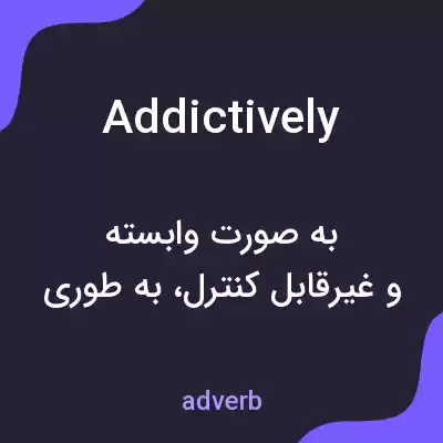 معنی addictively به فارسی معنی addictively به فارسی