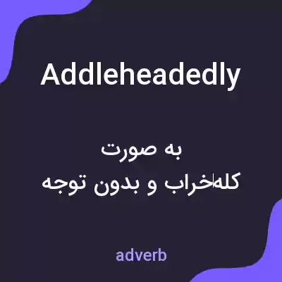 معنی addleheadedly به فارسی معنی addleheadedly به فارسی