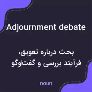 معنی adjournment debate به فارسی معنی adjournment debate به فارسی