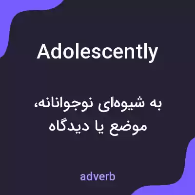 معنی adolescently به فارسی معنی adolescently به فارسی