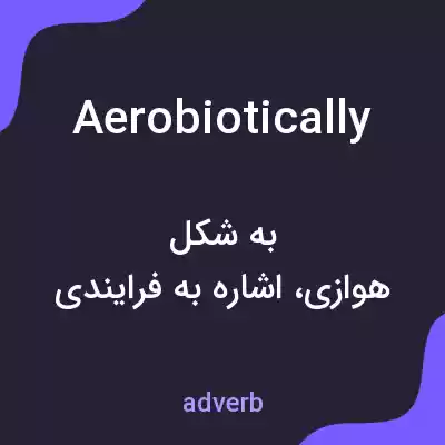 معنی aerobiotically به فارسی معنی aerobiotically به فارسی