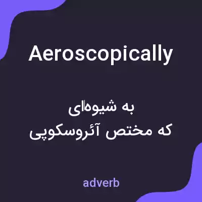 معنی aeroscopically به فارسی معنی aeroscopically به فارسی