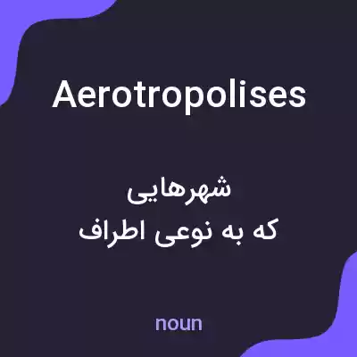 معنی aerotropolises به فارسی معنی aerotropolises به فارسی