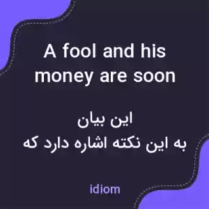 معنی a fool and his money are soon parted به فارسی معنی a fool and his money are soon parted به فارسی