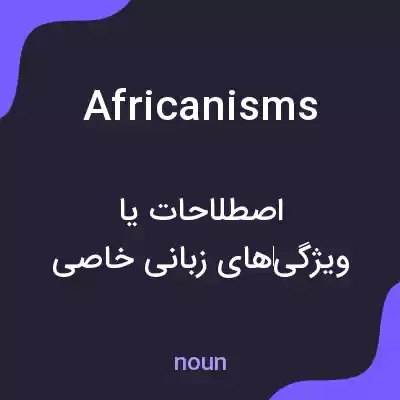 معنی africanisms به فارسی معنی africanisms به فارسی