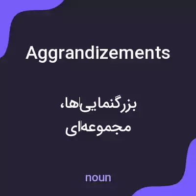 معنی aggrandizements به فارسی معنی aggrandizements به فارسی