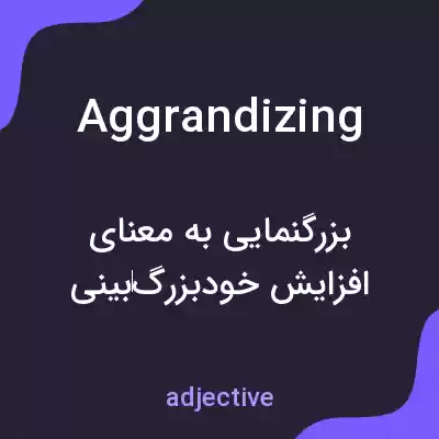 معنی aggrandizing به فارسی معنی aggrandizing به فارسی