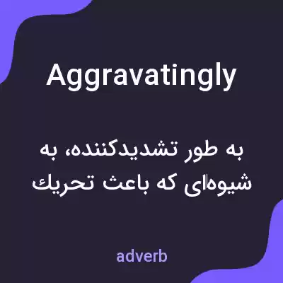 معنی aggravatingly به فارسی معنی aggravatingly به فارسی