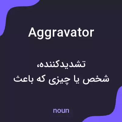 معنی aggravator به فارسی معنی aggravator به فارسی