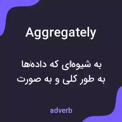 معنی aggregately به فارسی معنی aggregately به فارسی