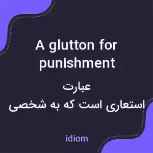 معنی a glutton for punishment به فارسی معنی a glutton for punishment به فارسی