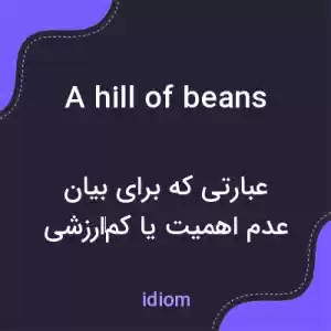 معنی a hill of beans به فارسی معنی a hill of beans به فارسی