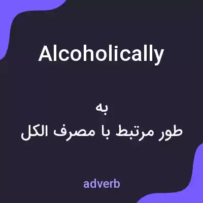 معنی alcoholically به فارسی معنی alcoholically به فارسی