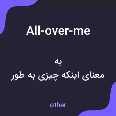 معنی all-over-me به فارسی