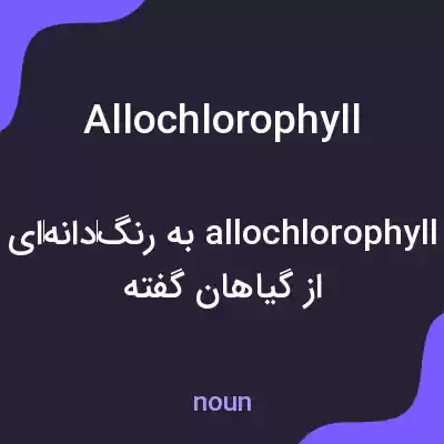 معنی allochlorophyll به فارسی معنی allochlorophyll به فارسی