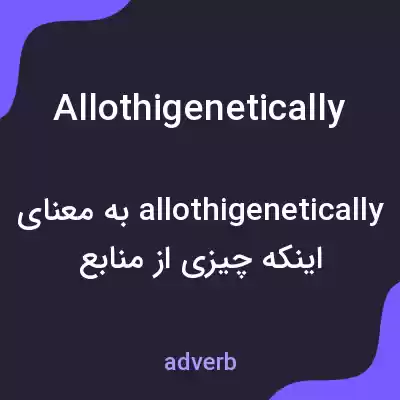 معنی allothigenetically به فارسی معنی allothigenetically به فارسی