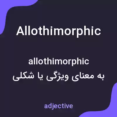 معنی allothimorphic به فارسی معنی allothimorphic به فارسی
