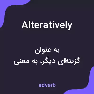 معنی alteratively به فارسی معنی alteratively به فارسی