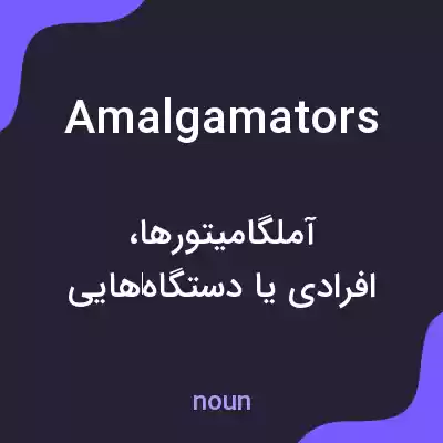 معنی amalgamators به فارسی معنی amalgamators به فارسی