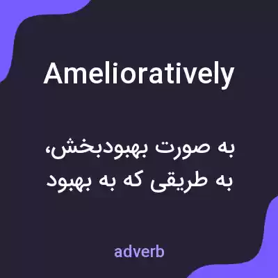 معنی amelioratively به فارسی معنی amelioratively به فارسی