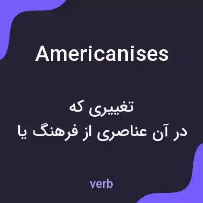 معنی americanises به فارسی معنی americanises به فارسی
