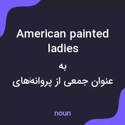 معنی american painted ladies به فارسی معنی american painted ladies به فارسی