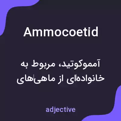معنی ammocoetid به فارسی معنی ammocoetid به فارسی