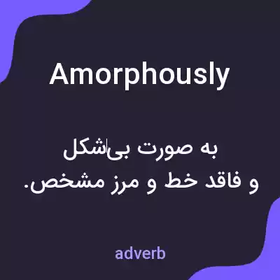 معنی amorphously به فارسی معنی amorphously به فارسی