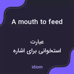 معنی a mouth to feed به فارسی معنی a mouth to feed به فارسی