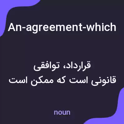 معنی an-agreement-which-the-law-will-enforce-in-some-way-a-legally-binding-contract-must-contain-at-least-one-promise-ie-a-commitment-or-offer-by-an-offeror-to-and-accepted-by-an-offeree-to-do-something-in به فارسی