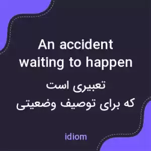 معنی an accident waiting to happen به فارسی معنی an accident waiting to happen به فارسی