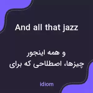 معنی and all that jazz به فارسی معنی and all that jazz به فارسی