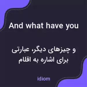 معنی and what have you به فارسی معنی and what have you به فارسی