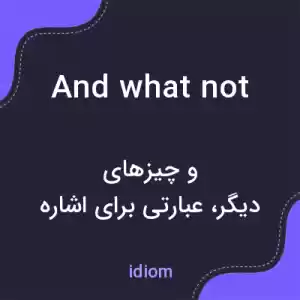 معنی and what not به فارسی معنی and what not به فارسی