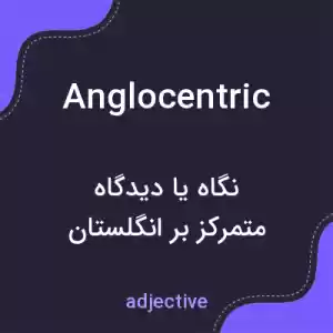 معنی anglocentric به فارسی معنی anglocentric به فارسی
