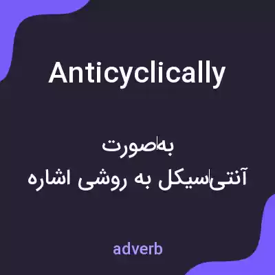 معنی anticyclically به فارسی